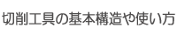 切削工具の基本構造や使い方